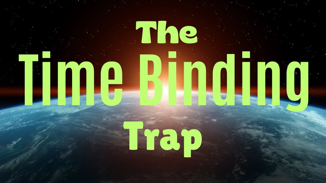 The Time Binding Trap