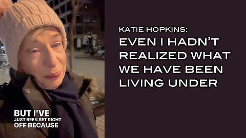 Katie Hopkins: Even I hadn't Realized What We Have Been Living Under