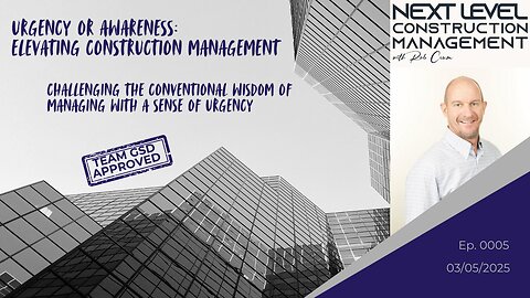 Urgency or Awareness: Elevating Construction Management (Ep. 0005 - 03/05/25)