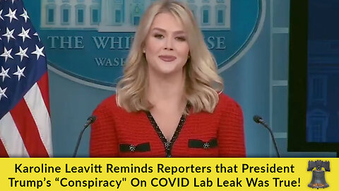 Karoline Leavitt Reminds Reporters that President Trump’s “Conspiracy" On COVID Lab Leak Was True!