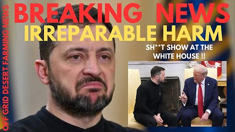 BREAKING NEWS: IRREPARABLE HARM: SH**T SHOW AT THE WHITE HOUSE AS TRUMP & ZELENSKY GO AT EACH OTHER