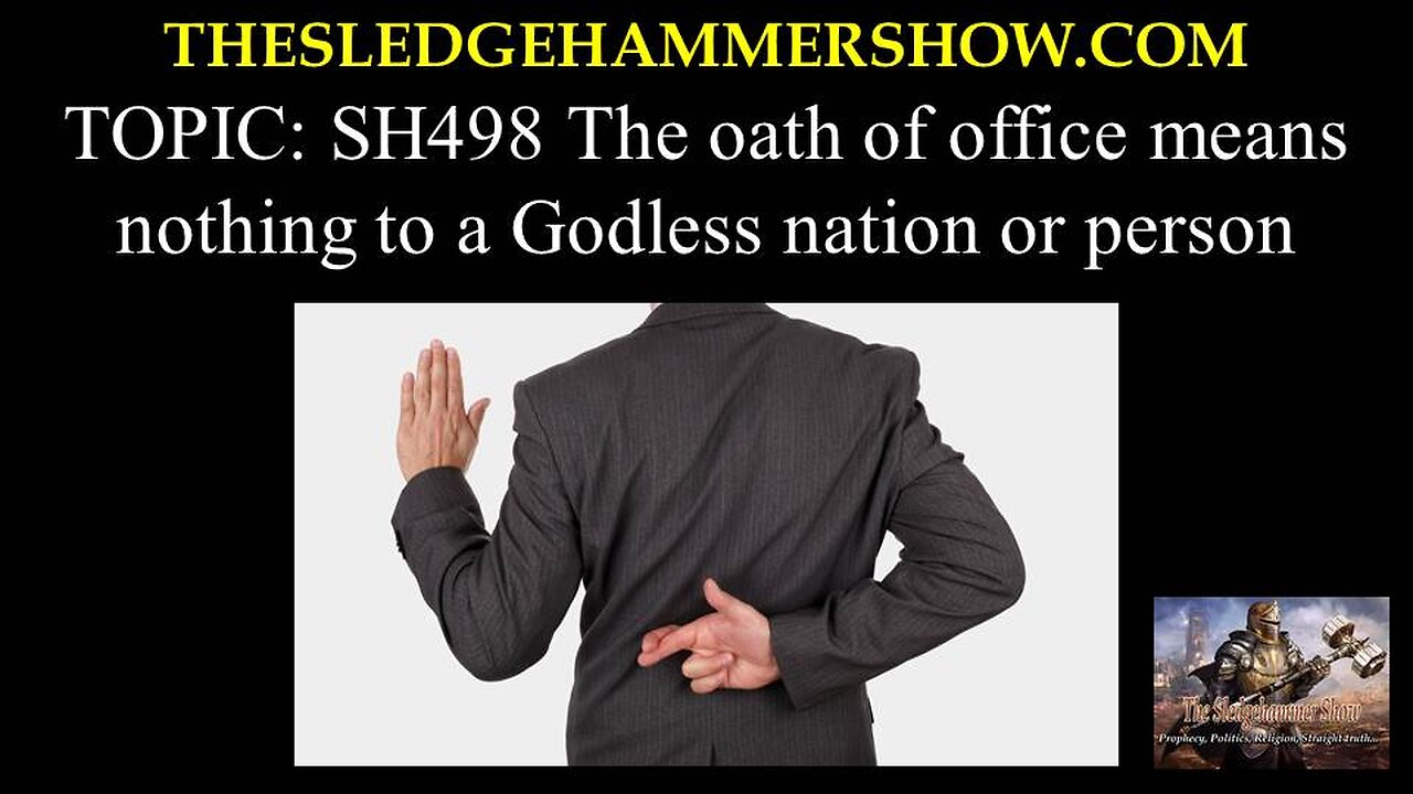 the SLEDGEHAMMER show SH498 The oath of office means nothing to a Godless nation or person