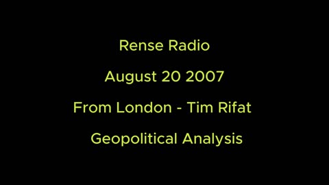 Rense Radio: August 20 2007 From London - Tim Rifat - Geopolitical Analysis