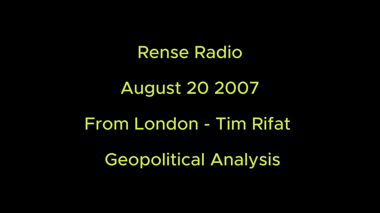 Rense Radio: August 20 2007 From London - Tim Rifat - Geopolitical Analysis