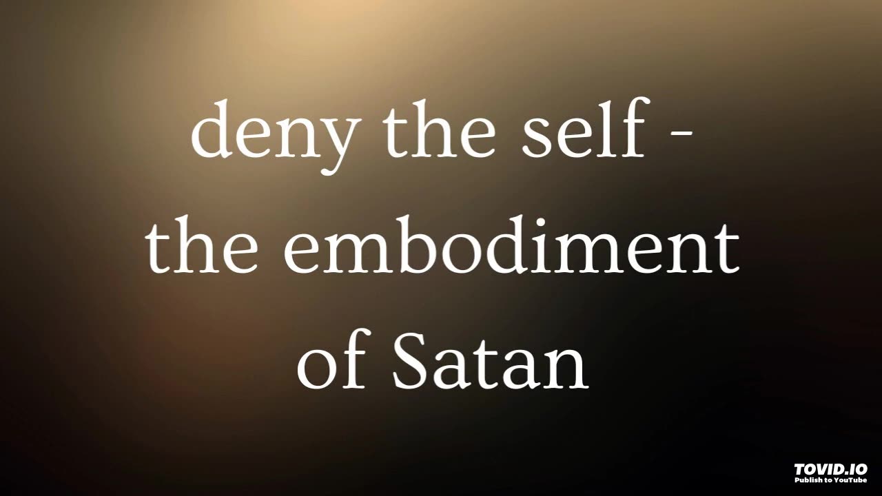 deny the self - the embodiment of Satan