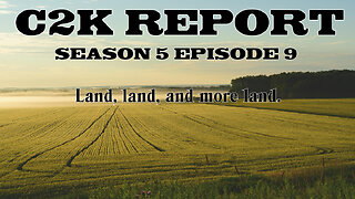 C2K Report S5 E09: Land, land , and more land.