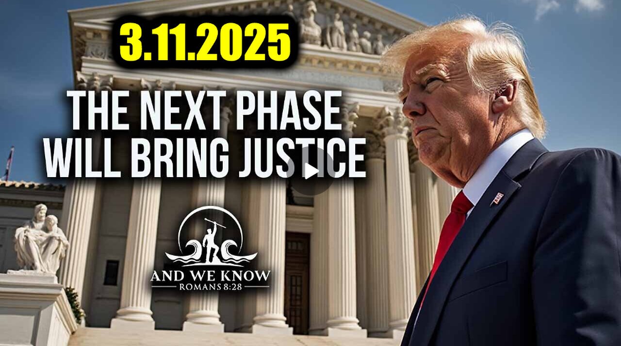 And We Know 3.11.25 - Trump & US, The White Hats' Next Move; Next PHASE brings JUSTICE