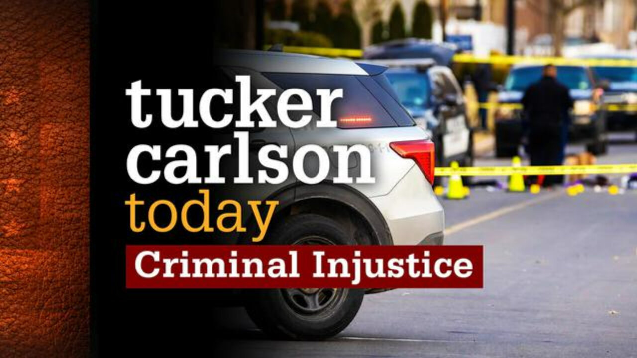 Criminal Injustice | Tucker Carlson Today