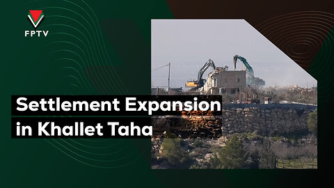 Settlement Expansion in Khallet Taha