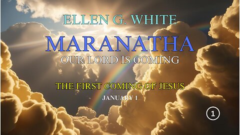 1 Maranatha Our Lord Is Coming The First Coming of Jesus, January 1 by Ellen G White