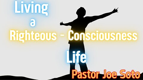 Living a Righteous Consciousness Life