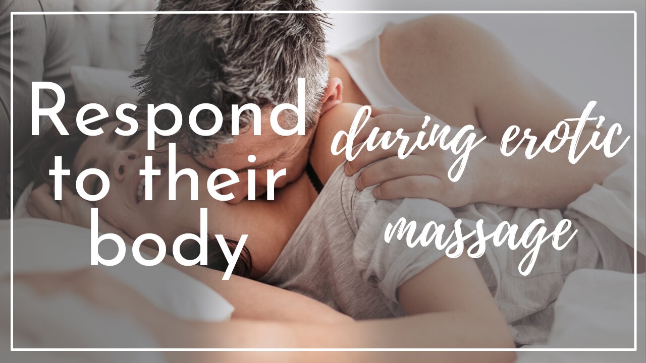 Top tip #6 for giving erotic massage: respond to their body