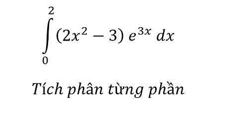 Toán 12: Tích phân từng phần: ∫_0^2 (2x^2-3) e^3x dx - Integration by Parts