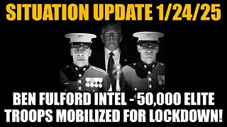 Situation Update 1/24/25: Ben Fulford Intel - 50,000 Elite Troops Mobilized For Lockdown!