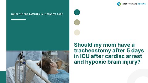 Should My Mom have a Tracheostomy After 5 Days in ICU After Cardiac Arrest and Hypoxic Brain Injury?