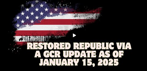 Restored Republic Via A GCR Update As Of January 15, 2025