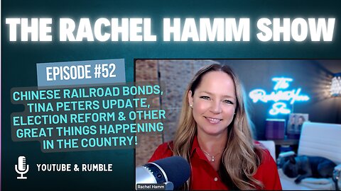 Episode # 52 Chinese Railroad Bonds, Tina Peters, Election Reform & other Great Things happening!