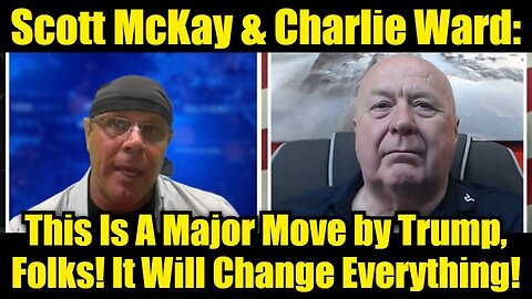 Scott McKay & Charlie Ward: This Is A Major Move by Trump, Folks! It Will Change Everything!