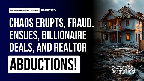 This Month In Real Estate Investing, February 2025 - Chaos Eruptions & Abductions!