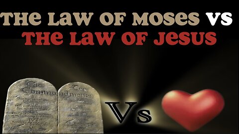 THE LAW OF MOSES VS THE LAW OF JESUS