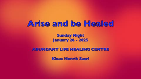 Arise and be Healed - Sunday Night - Jan 26 - 2025 - K H Saari