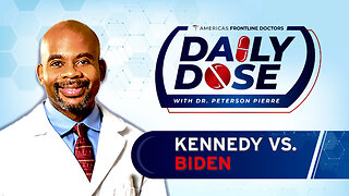 Daily Dose: 'Kennedy vs Biden' with Dr. Peterson Pierre