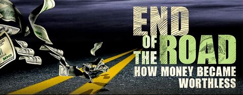 END OF THE ROAD: HOW MONEY BECAME WORTHLESS