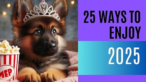 25 Ways to Enjoy 2025