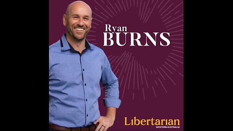 Ryan Burns - Lead Candidate WA Upper House Libertarian Party WA - 26 February 2025