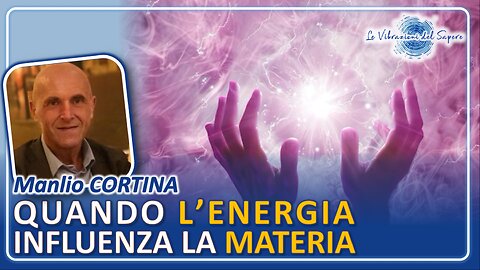 Quando l'energia influenza la materia - Manlio Cortina