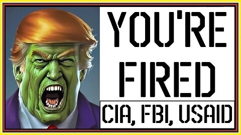 YOU'RE FIRED CIA, FBI, USAID