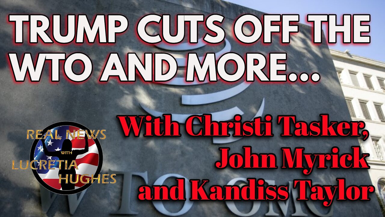 Trump Cuts Off The WTO And More.. With Christi Tasker, John Myrick and Kandiss Taylor
