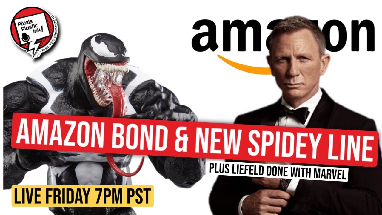 Amazon Takes Over James Bond! Marvel Legends Stream + Liefeld Leaves Marvel | Pixels, Plastic, Ink!