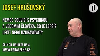 Josef Hrušovský - Nemoc souvisí psychikou a vědomím člověka. Co je lepší? Léčit nebo uzdravovat?