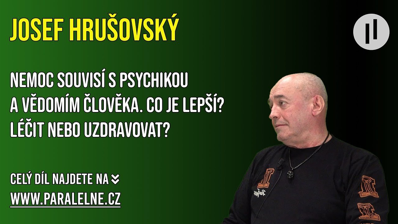 Josef Hrušovský - Nemoc souvisí psychikou a vědomím člověka. Co je lepší? Léčit nebo uzdravovat?