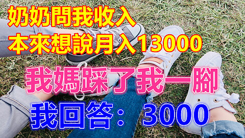 奶奶問我收入，本來想說月入13000，我媽踩了我一腳，我回答：3000❤️ 【 #美好人生智慧 】❤️ #為人處事 #生活經驗 #情感故事 #退休 #中年 #婚姻 #生活 #健康 #故事