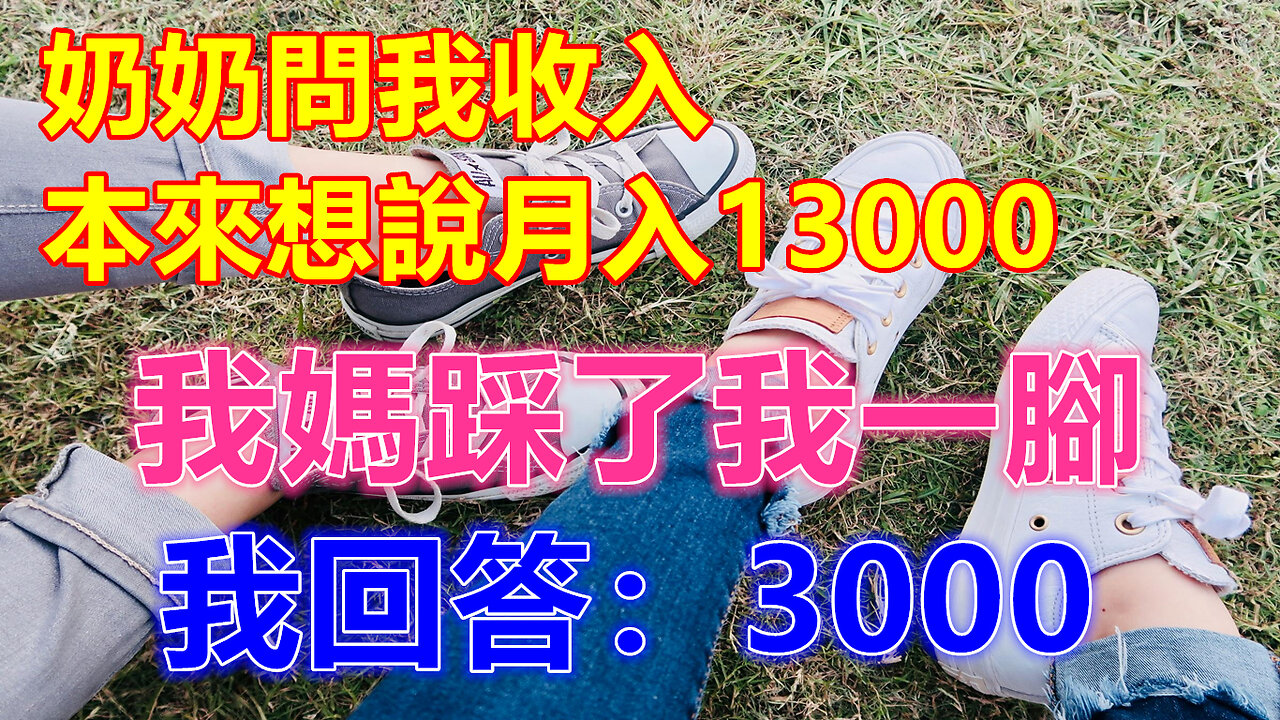 奶奶問我收入，本來想說月入13000，我媽踩了我一腳，我回答：3000❤️ 【 #美好人生智慧 】❤️ #為人處事 #生活經驗 #情感故事 #退休 #中年 #婚姻 #生活 #健康 #故事