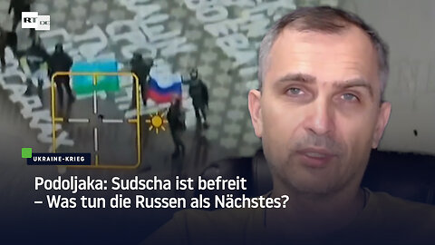 Podoljaka: Sudscha ist befreit – Was tun die Russen als Nächstes?