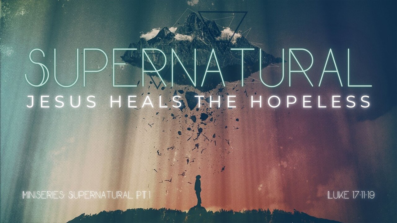 Supernatural: Jesus Heals Hopeless (Luke 17:11-19) 8:25am January 19, 2025