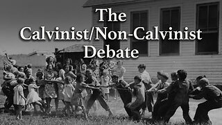 The Calvinist/Non-Calvinist Debate (Part 1)