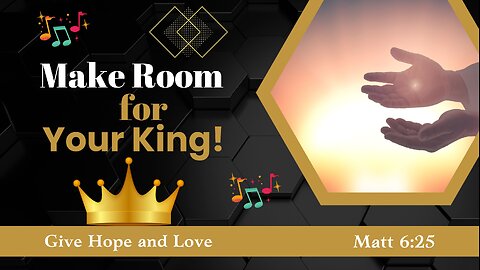 🎵Make Room for Your King / Matt 6:25/💕 I Release His Glory! /❤️Give Hope and Love