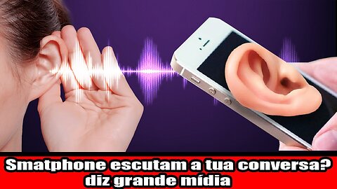 Smatphone escutam a tua conversa, diz grande mídia