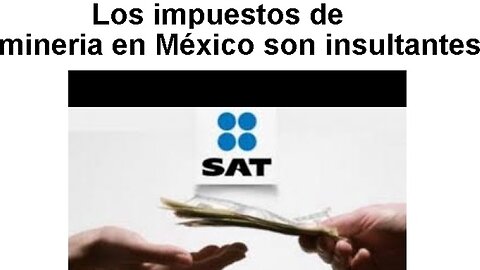 Impuesto de Mineria en Mexico son muy pocos, es insultante.