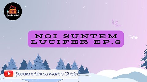 Noi suntem Lucifer cazuti Ep.8 - Scoala Iubirii Divine - Marius Ghidel