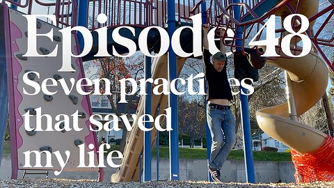 Seven Practices That Saved My Life - Episode 48