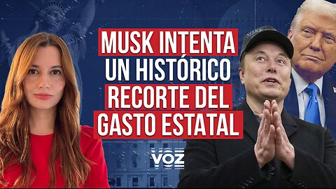 Musk intenta un histórico recorte del gasto estatal - Episodio 62