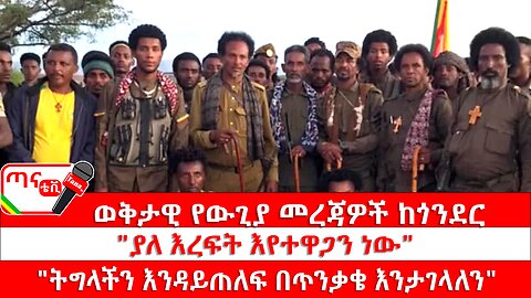 ጣና ግንባር፦ የዐርበኞች መስመር…ወቅታዊ የውጊያ መረጃዎች ከጎንደር፤"ያለ እረፍት እየተዋጋን ነው"፤ "ትግላችን እንዳይጠለፍ በጥንቃቄ እንታገላ