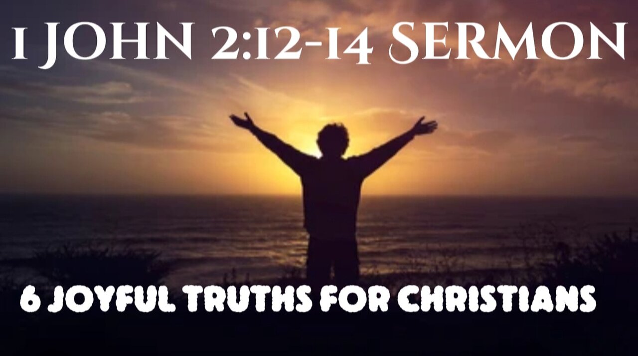 1 John 2:12-14 Sermon: 6 Joyful and Wonderful Realities of Knowing Jesus