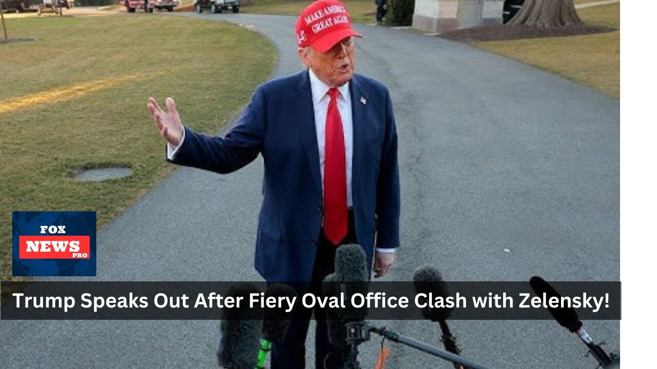 Trump Speaks Out After Fiery Oval Office Clash with Ukraine's Zelensky!