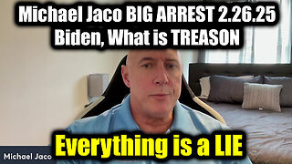 Michael Jaco BIG ARREST 2.26.25 - Biden, What is TREASON - Everything is a LIE